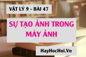 Cấu tạo của máy ảnh, Sự tạo ảnh trong máy ảnh và bài tập vận dụng - Vật lý 9 bài 47